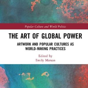 The Art of Global Power: Artwork and Popular Cultures as World-Making Practices – PDF