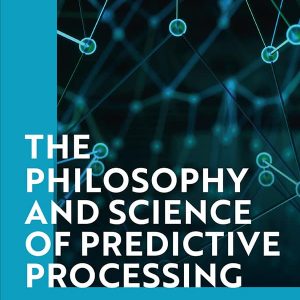 The Philosophy and Science of Predictive Processing – PDF
