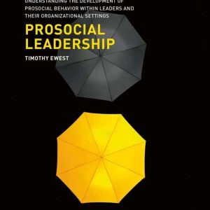 Prosocial Leadership: Understanding the Development of Prosocial Behavior within Leaders and their Organizational Settings – PDF