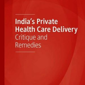 India’s Private Health Care Delivery: Critique and Remedies – PDF