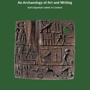 An Archaeology of Art and Writing: Early Egyptian Labels in Context – PDF
