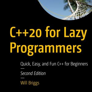 C++20 for Lazy Programmers: Quick, Easy and Fun C++ for Beginners (2nd Edition) – PDF