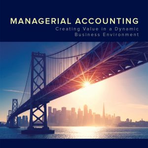 Managerial Accounting: Creating Value in a Dynamic Business Environment (12th Edition) – PDF