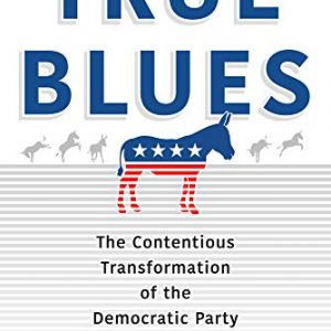 True Blues: The Contentious Transformation of the Democratic Party – PDF