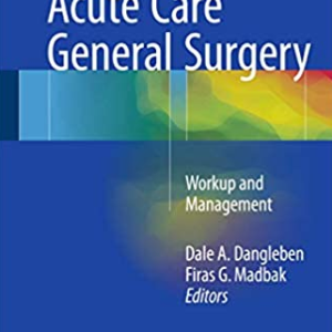 Acute Care General Surgery: Workup and Management by Dale A. Dangleben, ISBN-13: 978-3319522548