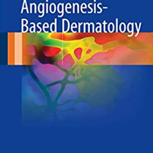 Angiogenesis-Based Dermatology 2017 Edition Jack L. Arbiser, ISBN-13: 978-1447173120