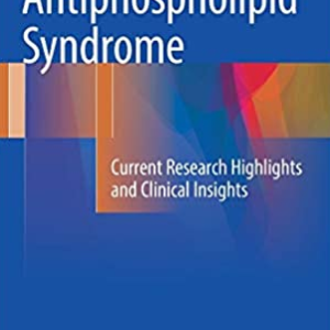 Antiphospholipid Syndrome: Current Research Highlights and Clinical Insights, ISBN-13: 978-3319554402
