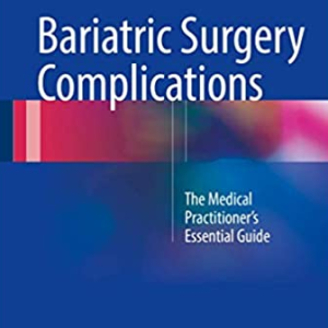 Bariatric Surgery Complications: The Medical Practitioner’s Essential Guide, ISBN-13: 978-3319439662