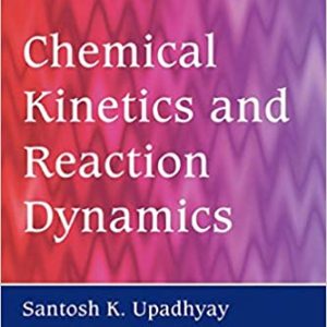 Chemical Kinetics and Reaction Dynamics by Santosh K. Upadhyay, ISBN-13: 978-9048171460