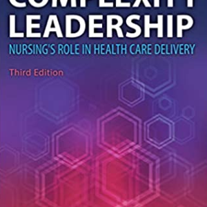 Complexity Leadership: Nursing’s Role in Health Care Delivery 3rd Edition, ISBN-13: 978-0803699069