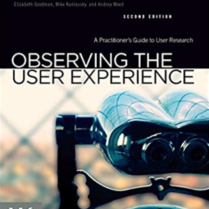 Observing the User Experience: A Practitioner’s Guide to User Research 2nd Edition, ISBN-13: 978-0123848697