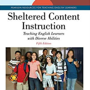 Sheltered Content Instruction: Teaching English Learners with Diverse Abilities 5th Edition, ISBN-13: 978-0133754261